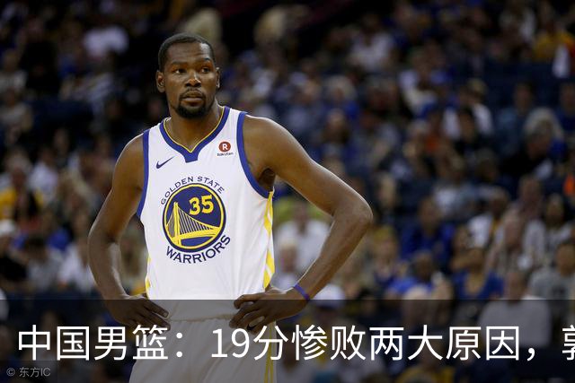 中国男篮：19分惨败两大原因，郭士强用人不当，又现河村勇辉