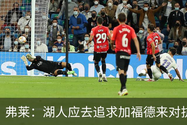 弗莱：湖人应去追求加福德来对抗文班亚马和约基奇 而不是杜伦