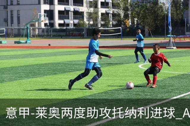 意甲-莱奥两度助攻托纳利进球 AC米兰3-1逆转领跑
