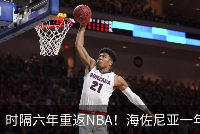 时隔六年重返NBA！海佐尼亚一年280万签约骑士