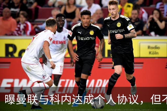 曝曼联与科内达成个人协议，但不愿6000万签！两英超铁腰亦是候选