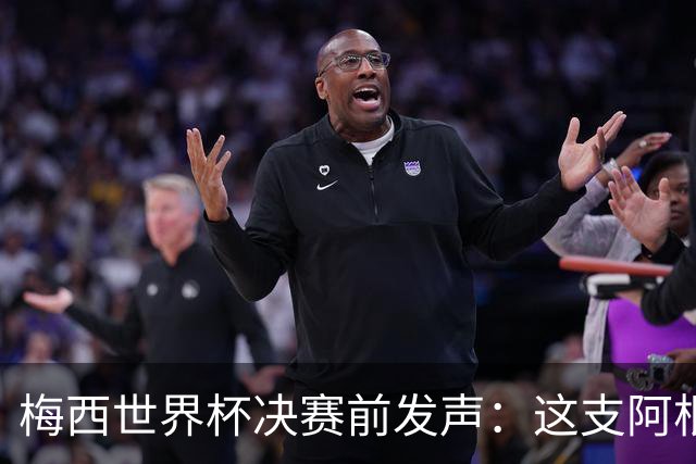 梅西世界杯决赛前发声：这支阿根廷队已是家人，无论明天结果如何，历史已写就