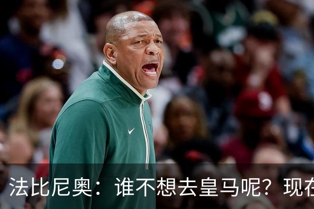 法比尼奥：谁不想去皇马呢？现在我有时间去思考并与经纪人沟通了
